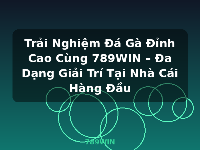 Trải Nghiệm Đá Gà Đỉnh Cao Cùng 789WIN – Đa Dạng Giải Trí Tại Nhà Cái Hàng Đầu - 789WIN