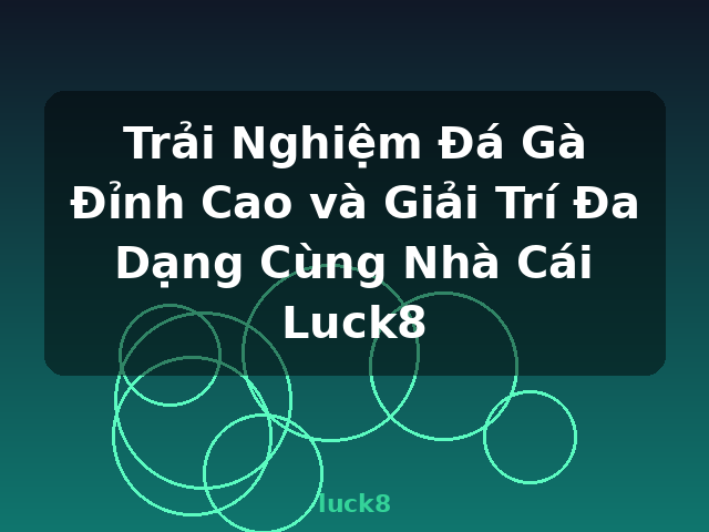 Trải Nghiệm Đá Gà Đỉnh Cao và Giải Trí Đa Dạng Cùng Nhà Cái Luck8 - luck8