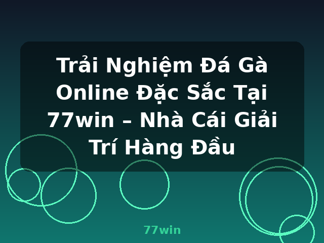 Trải Nghiệm Đá Gà Online Đặc Sắc Tại 77win – Nhà Cái Giải Trí Hàng Đầu - 77win