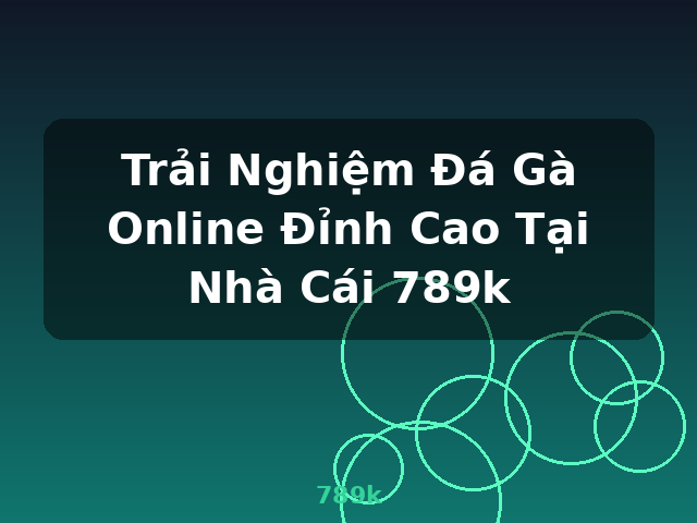 Trải Nghiệm Đá Gà Online Đỉnh Cao Tại Nhà Cái 789k - 789k