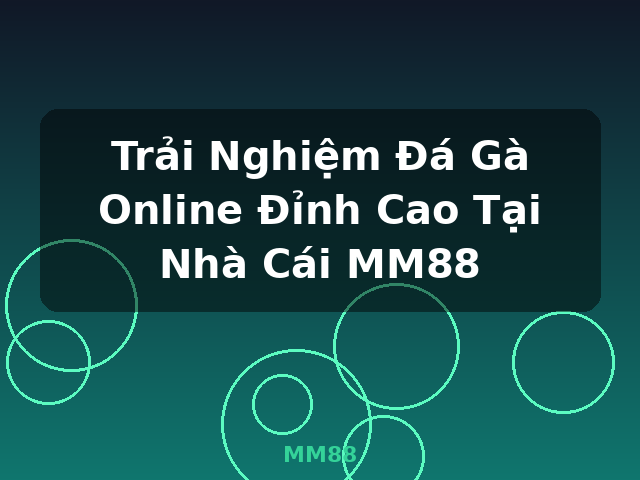 Trải Nghiệm Đá Gà Online Đỉnh Cao Tại Nhà Cái MM88 - MM88