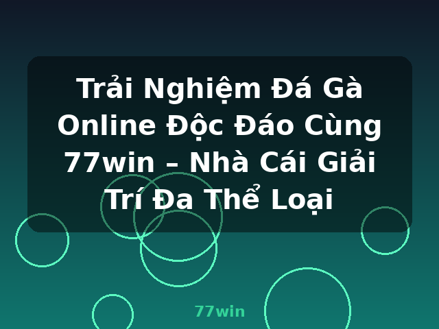 Trải Nghiệm Đá Gà Online Độc Đáo Cùng 77win – Nhà Cái Giải Trí Đa Thể Loại - 77win