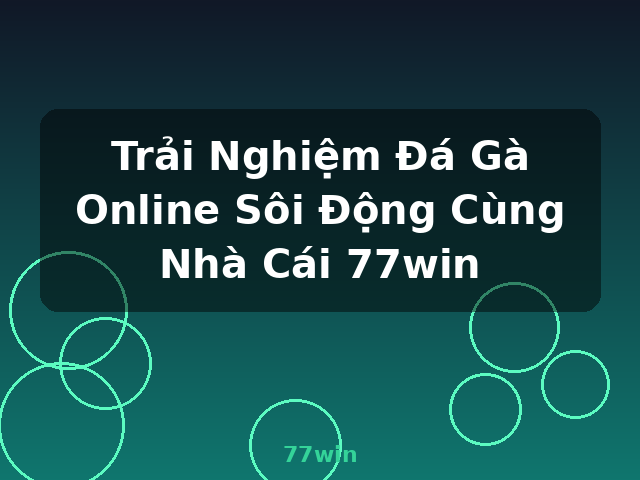 Trải Nghiệm Đá Gà Online Sôi Động Cùng Nhà Cái 77win - 77win