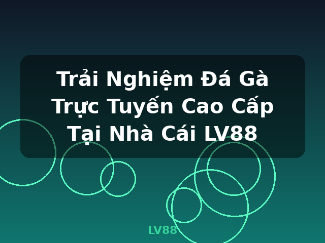 Trải Nghiệm Đá Gà Trực Tuyến Cao Cấp Tại Nhà Cái LV88 - LV88