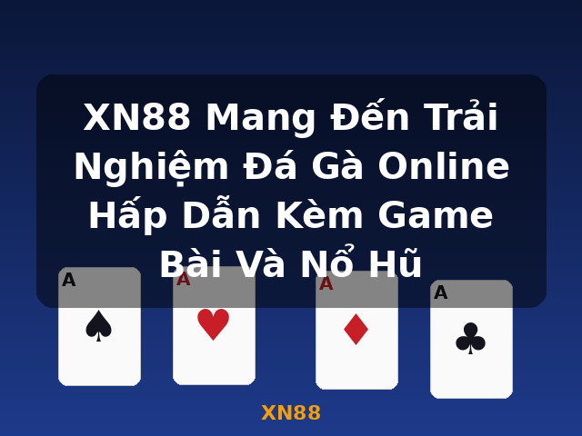 XN88 Mang Đến Trải Nghiệm Đá Gà Online Hấp Dẫn Kèm Game Bài Và Nổ Hũ - XN88